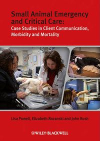 Cover image for Small Animal Emergency and Critical Care: Case Studies in Client Communication, Morbidity and Mortality
