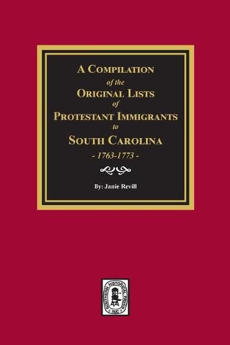 Cover image for A Compilation of the Original Lists of Protestant Immigrants to South Carolina, 1763-1773