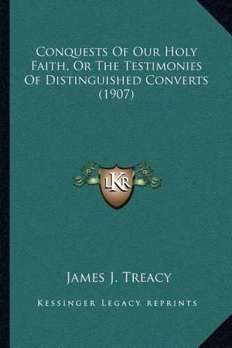 Conquests of Our Holy Faith, or the Testimonies of Distinguished Converts (1907)