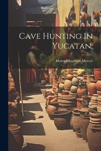 Cover image for Cave Hunting In Yucatan;