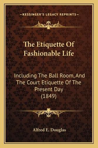 The Etiquette of Fashionable Life: Including the Ball Room, and the Court Etiquette of the Present Day (1849)