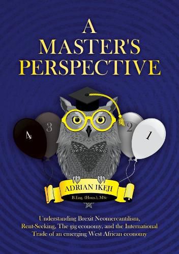 Cover image for A Master's Perspective: Understanding Brexit Neomercantilism, Rent-seeking, The gig economy, and the International Trade of an emerging West African economy