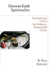 Cover image for Down-To-Earth Spirituality: Encountering God in the Everyday Boring Stuff of Life