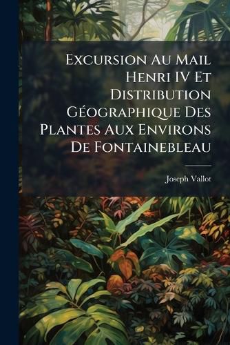 Cover image for Excursion Au Mail Henri IV Et Distribution Gographique Des Plantes Aux Environs de Fontainebleau
