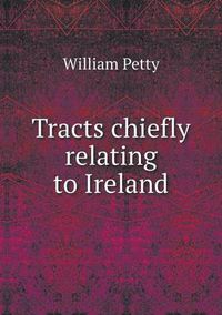 Cover image for Tracts chiefly relating to Ireland