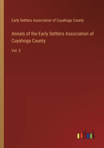 Cover image for Annals of the Early Settlers Association of Cuyahoga County