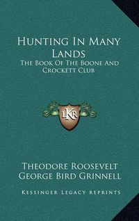 Cover image for Hunting in Many Lands: The Book of the Boone and Crockett Club