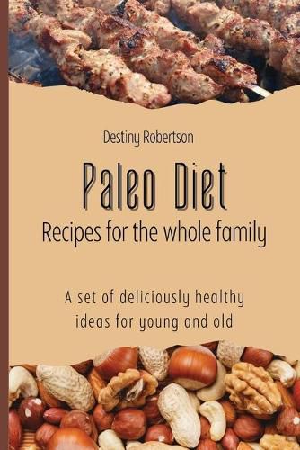 Cover image for Paleo Diet Recipes for the whole family: A set of deliciously healthy ideas for young and old