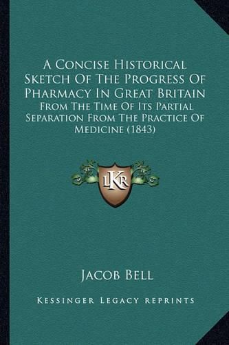 A Concise Historical Sketch of the Progress of Pharmacy in Great Britain: From the Time of Its Partial Separation from the Practice of Medicine (1843)