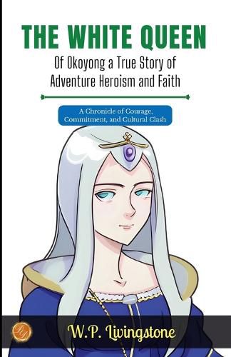 Cover image for The White Queen of Okoyong: A True Story of Adventure Heroism and Faith (Edition2023)