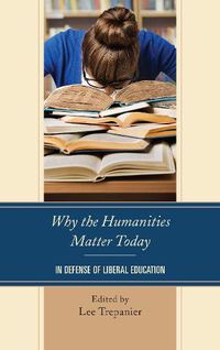 Cover image for Why the Humanities Matter Today: In Defense of Liberal Education