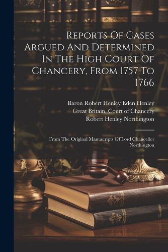 Reports Of Cases Argued And Determined In The High Court Of Chancery, From 1757 To 1766