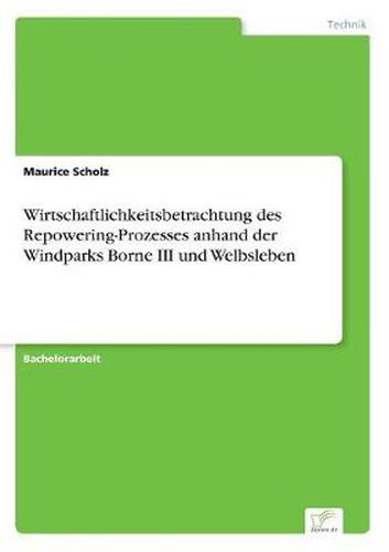 Cover image for Wirtschaftlichkeitsbetrachtung des Repowering-Prozesses anhand der Windparks Borne III und Welbsleben