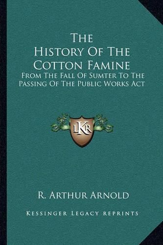 The History of the Cotton Famine: From the Fall of Sumter to the Passing of the Public Works ACT