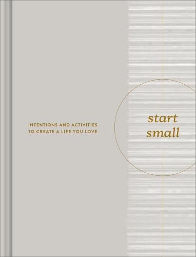 Start Small: Intentions and Activities to Create a Life You Love