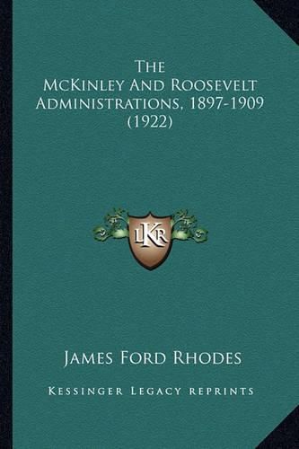 Cover image for The McKinley and Roosevelt Administrations, 1897-1909 (1922)the McKinley and Roosevelt Administrations, 1897-1909 (1922)