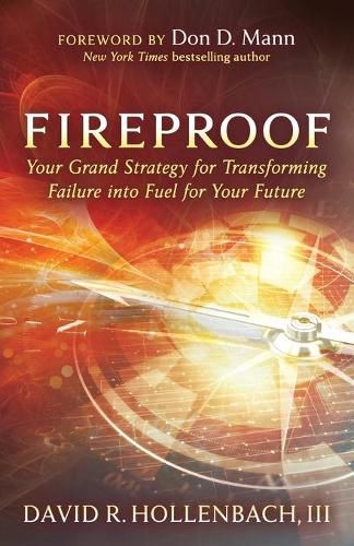 Fireproof: Your Grand Strategy for Transforming Failure into Fuel for Your Future