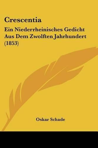 Crescentia: Ein Niederrheinisches Gedicht Aus Dem Zwolften Jahrhundert (1853)