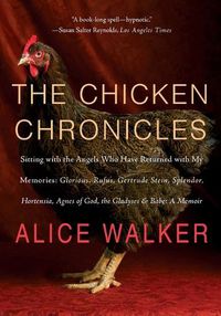 Cover image for The Chicken Chronicles: Sitting with the Angels Who Have Returned with My Memories: Glorious, Rufus, Gertrude Stein, Splendor, Hortensia, Agnes of God, the Gladyses, & Babe: A Memoir