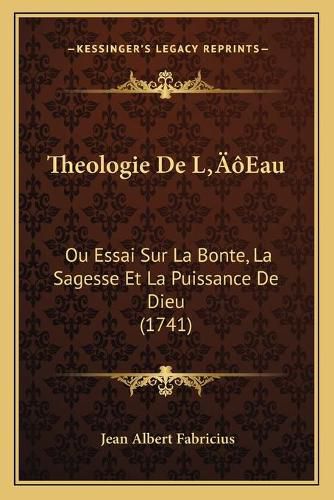 Cover image for Theologie de La Acentsacentsa A-Acentsa Acentseau: Ou Essai Sur La Bonte, La Sagesse Et La Puissance de Dieu (1741)