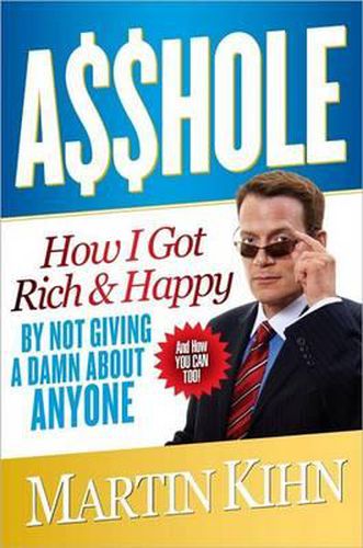 Cover image for Asshole: How I Got Rich & Happy by Not Giving a Damn about Anyone & How You Can, Too!
