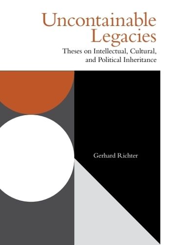 Cover image for Uncontainable Legacies: Theses on Intellectual, Cultural, and Political Inheritance