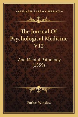 Cover image for The Journal of Psychological Medicine V12 the Journal of Psychological Medicine V12: And Mental Pathology (1859) and Mental Pathology (1859)