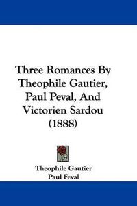 Cover image for Three Romances by Theophile Gautier, Paul Peval, and Victorien Sardou (1888)