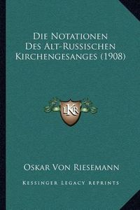 Cover image for Die Notationen Des Alt-Russischen Kirchengesanges (1908)