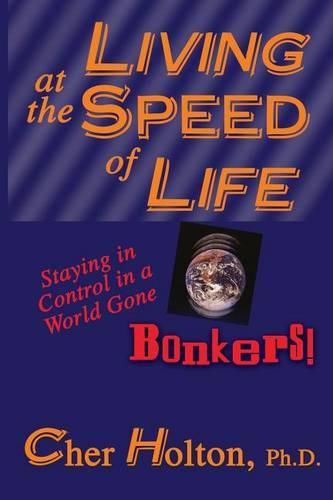 Cover image for Living at the Speed of Life: Staying in Control in a World Gone Bonkers!