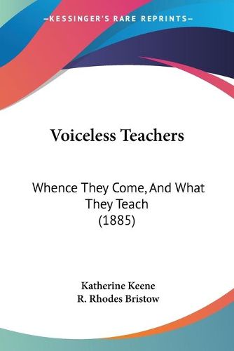 Cover image for Voiceless Teachers: Whence They Come, and What They Teach (1885)