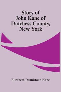 Cover image for Story Of John Kane Of Dutchess County, New York