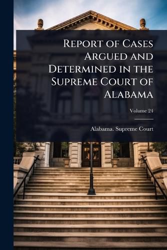 Cover image for Report of Cases Argued and Determined in the Supreme Court of Alabama