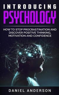 Cover image for Introducing Psychology: How to Stop Procrastination and Discover Positive Thinking, Motivation and Confidence