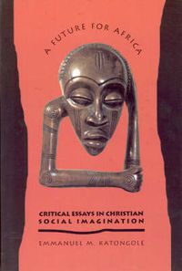 Cover image for A Future for Africa: Critical Essays in Christian Social Imagination