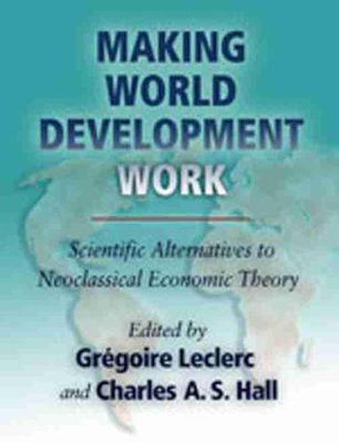 Cover image for Making World Development Work: Scientific Alternatives to Neoclassical Economic Theory