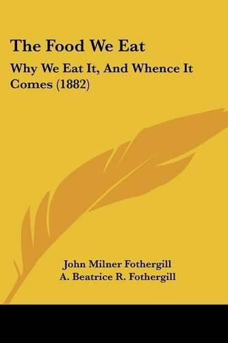 Cover image for The Food We Eat: Why We Eat It, and Whence It Comes (1882)