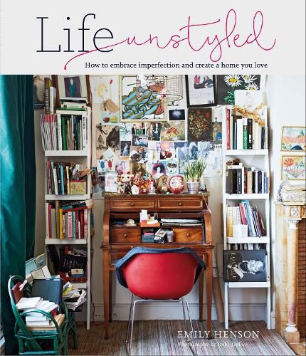 Cover image for Life Unstyled: How to Embrace Imperfection and Create a Home You Love