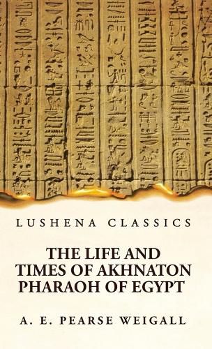 Cover image for The Life and Times of Akhnaton Pharaoh of Egypt