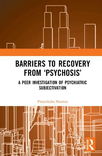 Cover image for Barriers to Recovery from 'Psychosis': A Peer Investigation of Psychiatric Subjectivation