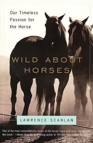 Wild about Horses: Our Timeless Passion for the Horse