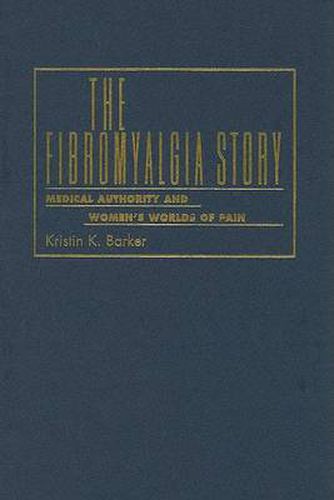 Cover image for The Fibromyalgia Story: Medical Authority And Women'S Worlds Of Pain