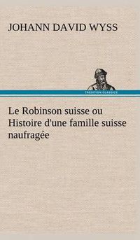 Cover image for Le Robinson suisse ou Histoire d'une famille suisse naufragee