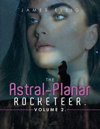 Cover image for The Astral-Planar Rocketeer. Volume 2.