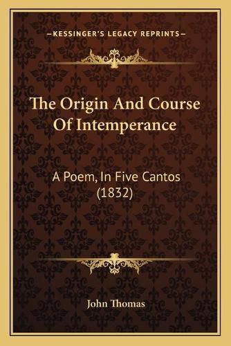 The Origin and Course of Intemperance: A Poem, in Five Cantos (1832)