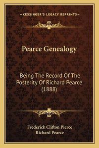 Cover image for Pearce Genealogy: Being the Record of the Posterity of Richard Pearce (1888)