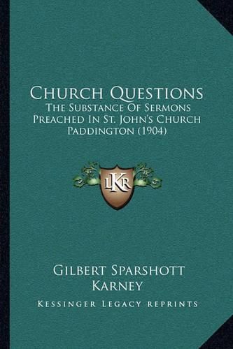 Cover image for Church Questions: The Substance of Sermons Preached in St. John's Church Paddington (1904)