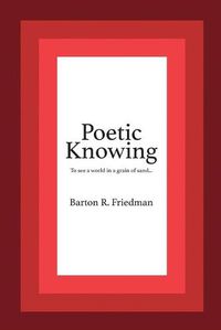 Cover image for Poetic Knowing: From Mind's Eye To Poetic Knowing in Discourses of Poetry and Science