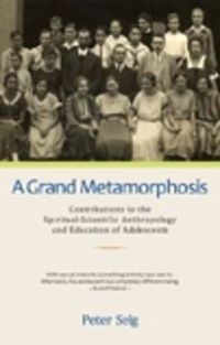 Cover image for A Grand Metamorphosis: Contributions to the Spiritual-Scientific Anthropology and Education of Adolescents