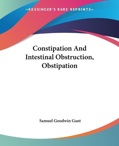 Cover image for Constipation And Intestinal Obstruction, Obstipation